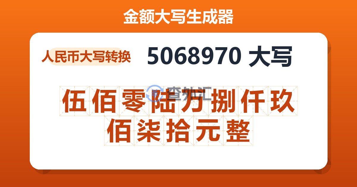 5068970大写 伍佰零陆万捌仟玖佰柒拾元整