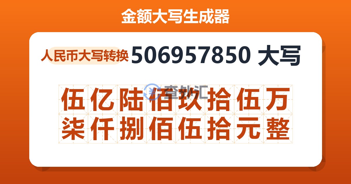 506957850大写 伍亿陆佰玖拾伍万柒仟捌佰伍拾元整