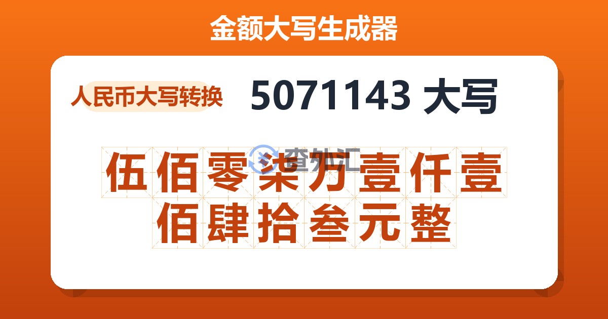 5071143大写 伍佰零柒万壹仟壹佰肆拾叁元整