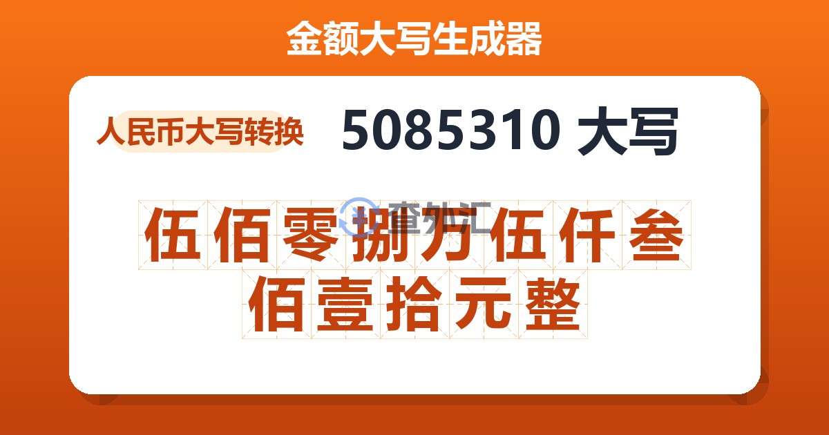 5085310大写 伍佰零捌万伍仟叁佰壹拾元整