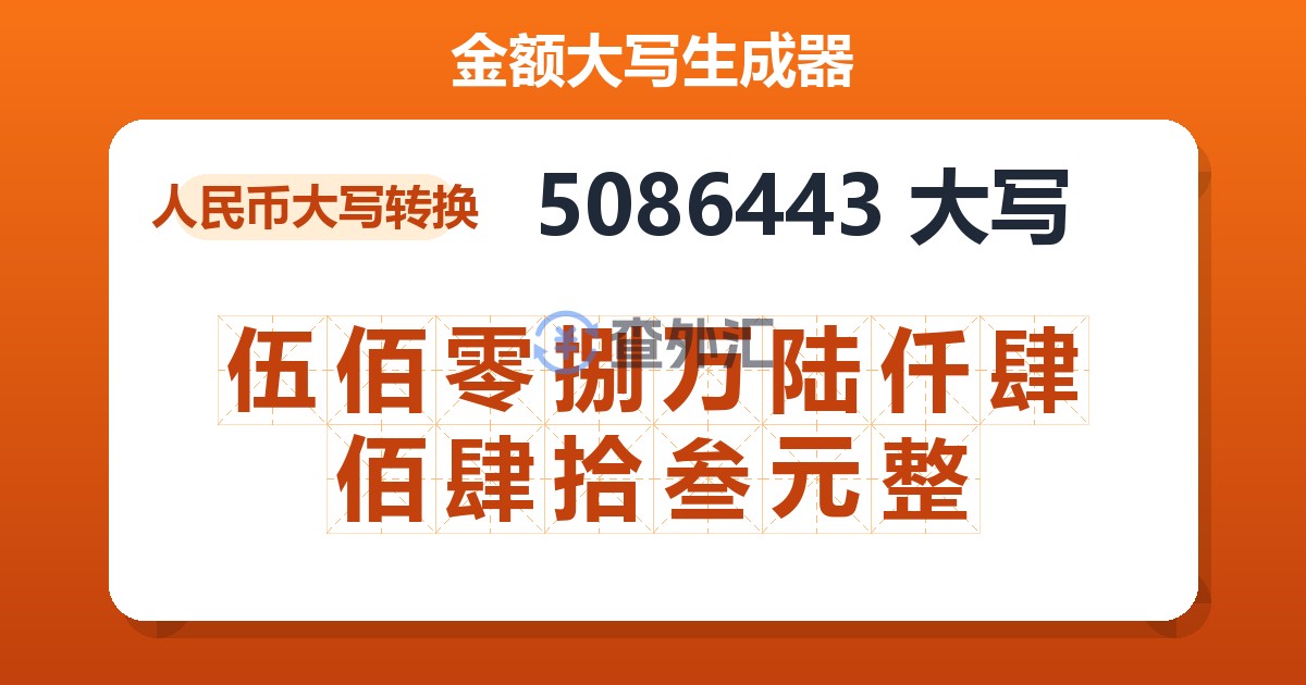 5086443大写 伍佰零捌万陆仟肆佰肆拾叁元整