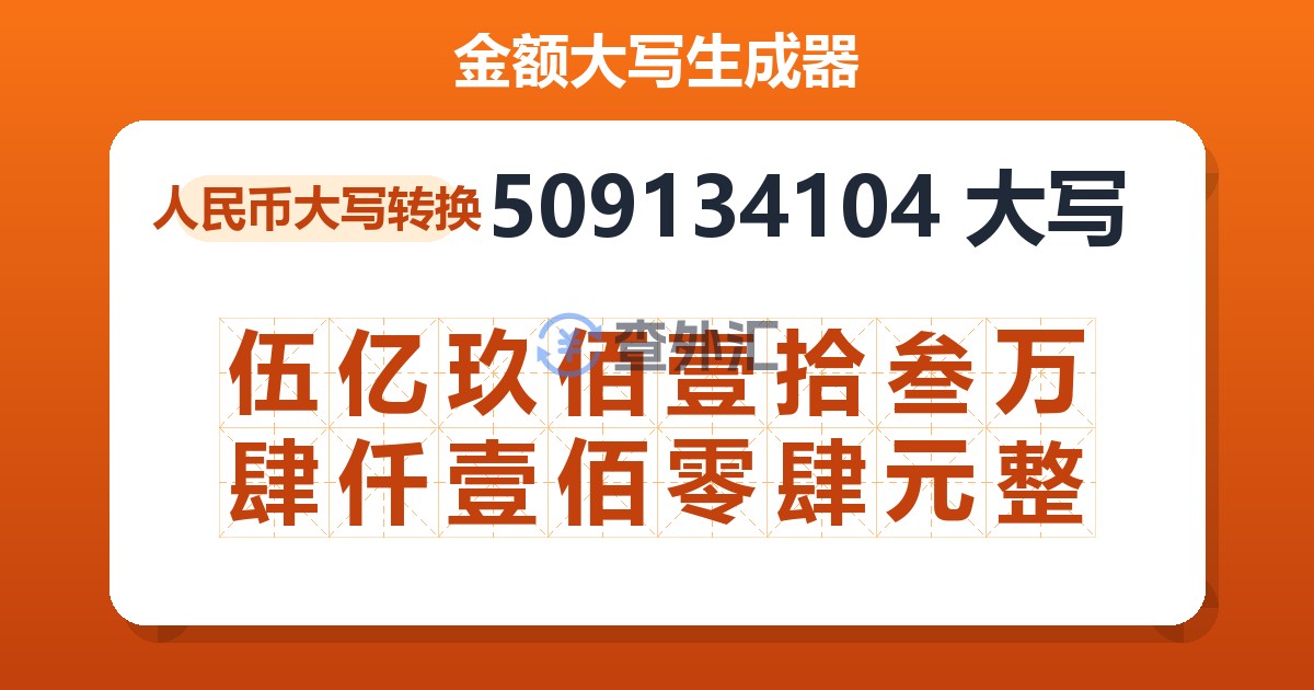 509134104大写 伍亿玖佰壹拾叁万肆仟壹佰零肆元整