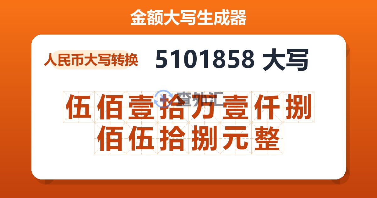 5101858大写 伍佰壹拾万壹仟捌佰伍拾捌元整