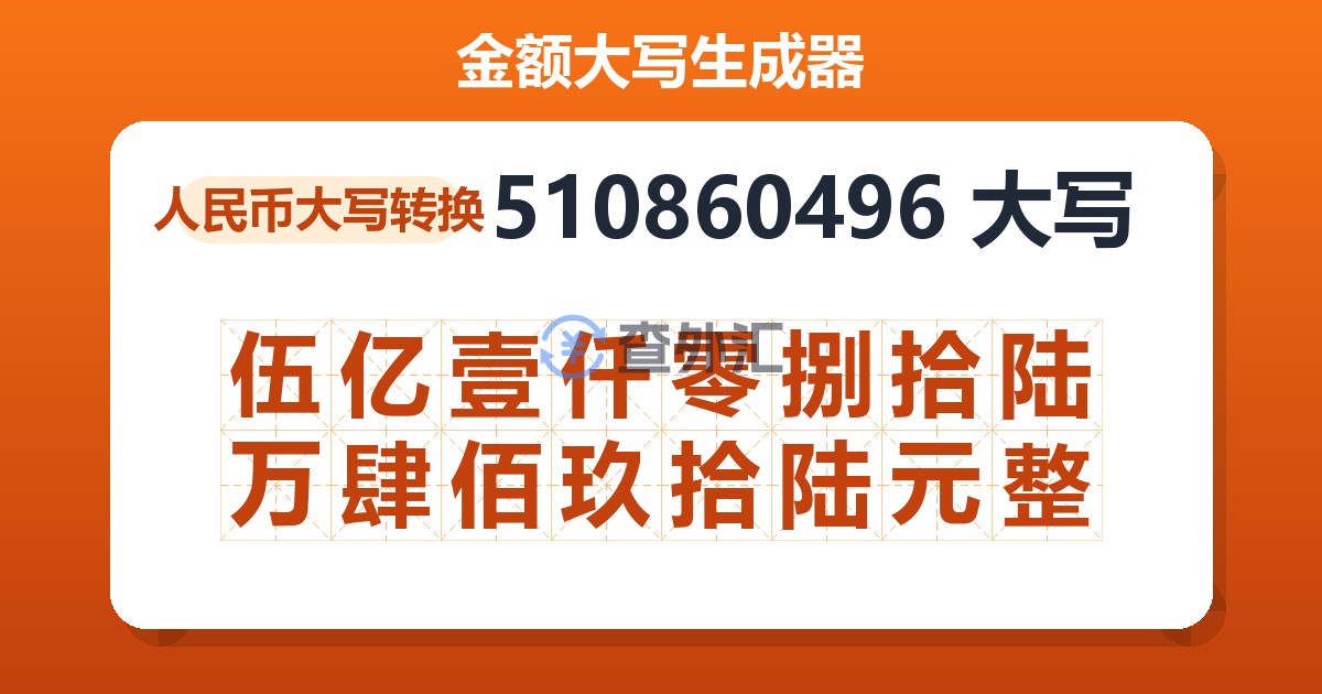 510860496大写 伍亿壹仟零捌拾陆万肆佰玖拾陆元整