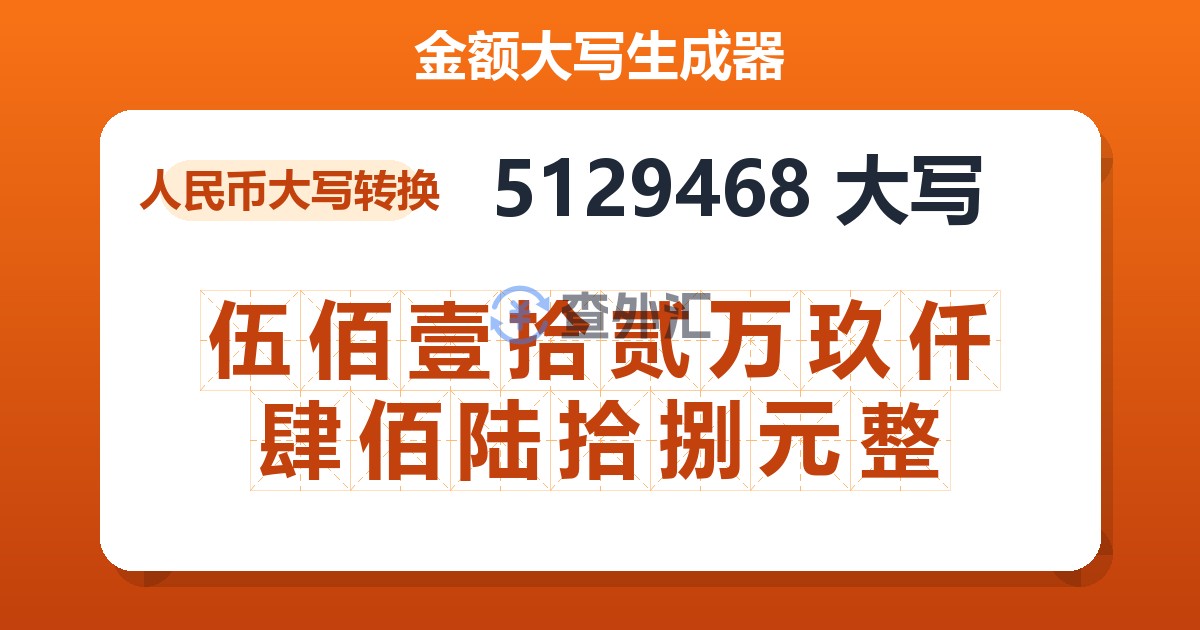 5129468大写 伍佰壹拾贰万玖仟肆佰陆拾捌元整