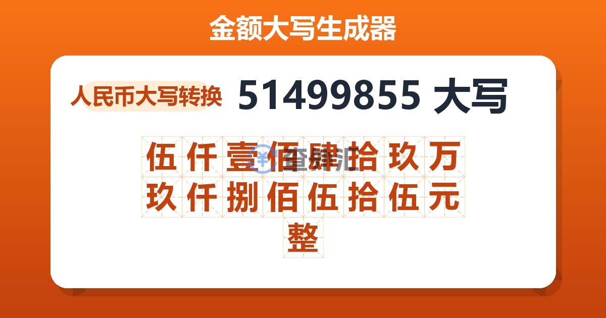 51499855大写 伍仟壹佰肆拾玖万玖仟捌佰伍拾伍元整