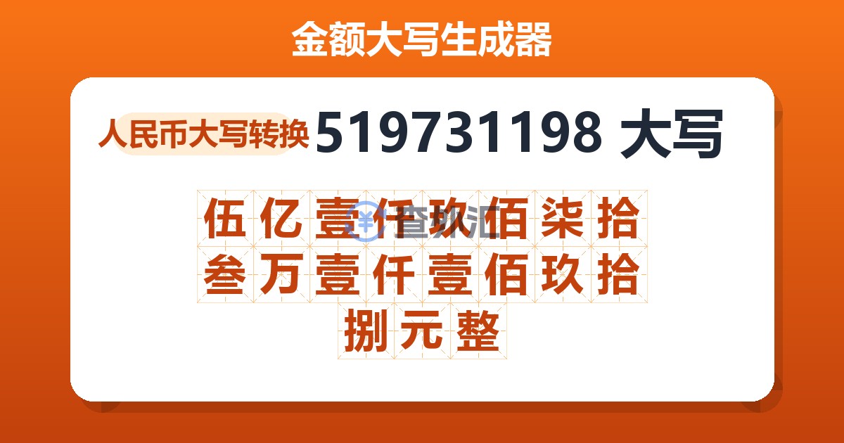 519731198大写 伍亿壹仟玖佰柒拾叁万壹仟壹佰玖拾捌元整