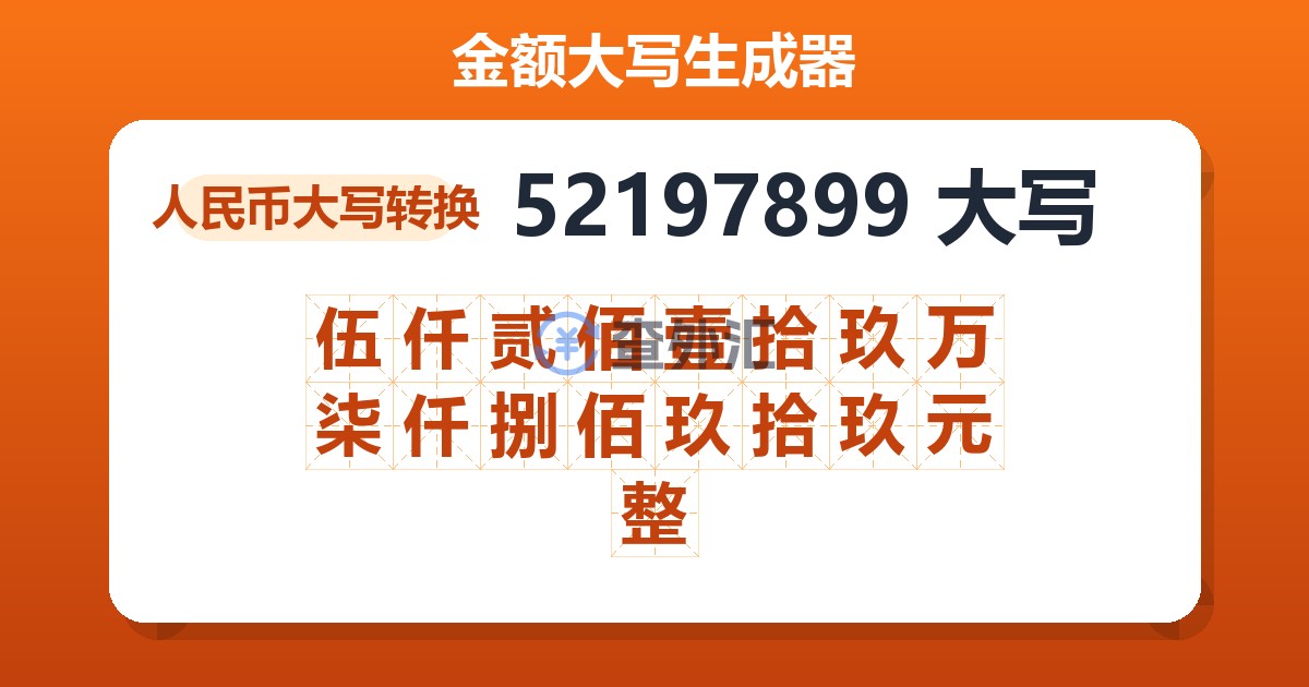 52197899大写 伍仟贰佰壹拾玖万柒仟捌佰玖拾玖元整