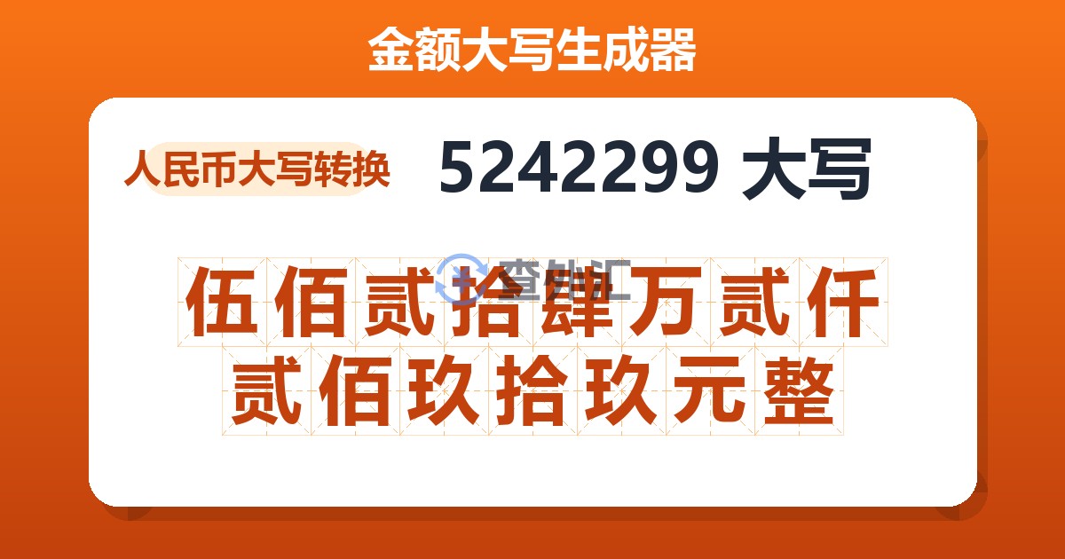 5242299大写 伍佰贰拾肆万贰仟贰佰玖拾玖元整