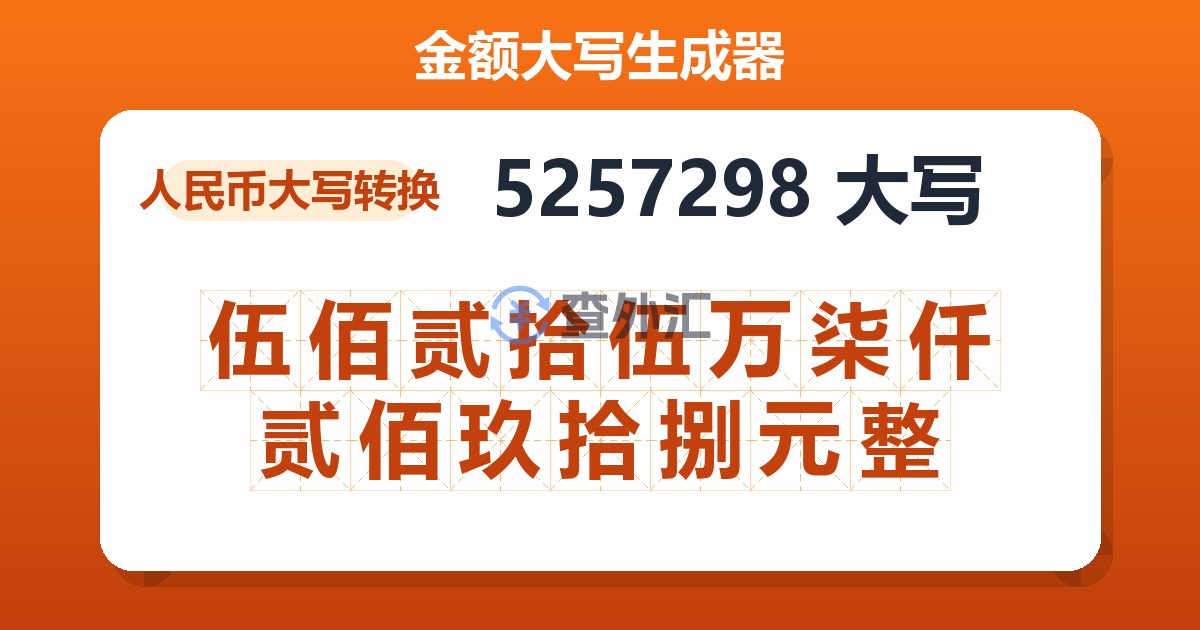 5257298大写 伍佰贰拾伍万柒仟贰佰玖拾捌元整