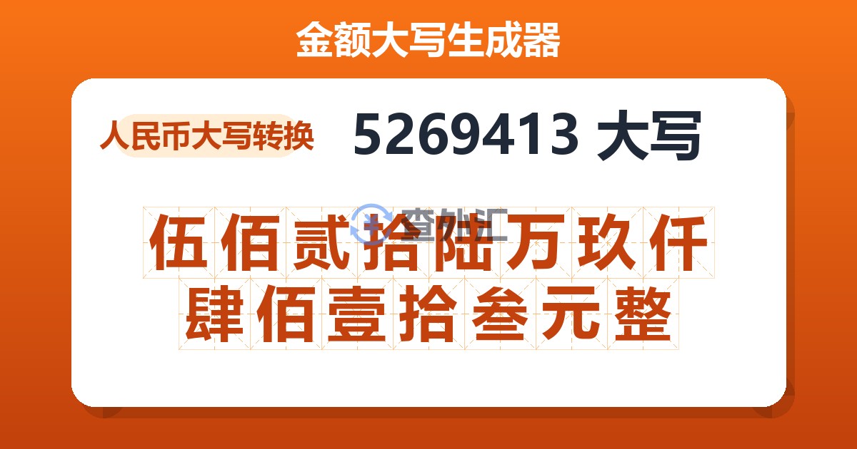 5269413大写 伍佰贰拾陆万玖仟肆佰壹拾叁元整