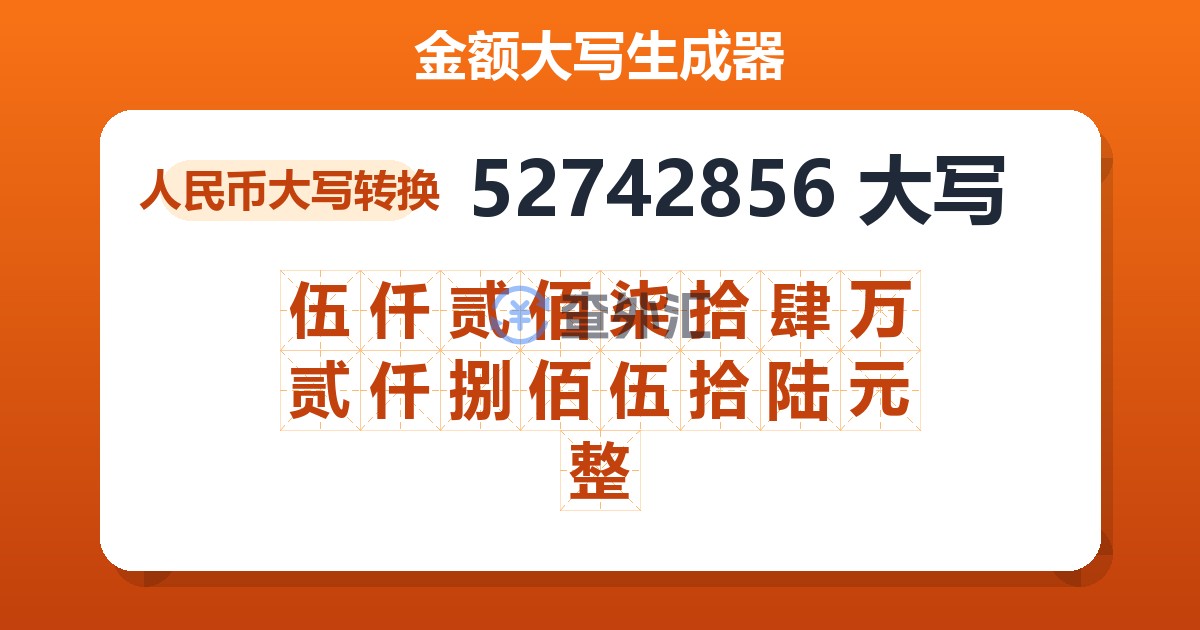 52742856大写 伍仟贰佰柒拾肆万贰仟捌佰伍拾陆元整