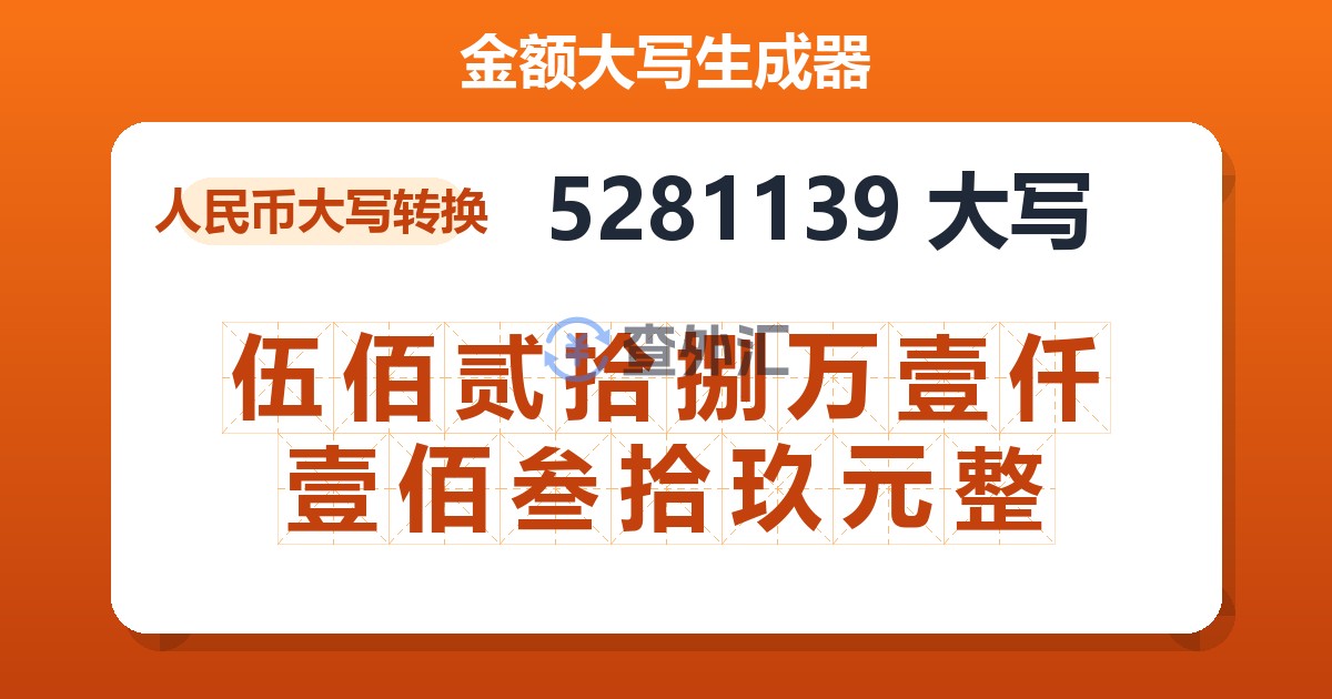 5281139大写 伍佰贰拾捌万壹仟壹佰叁拾玖元整