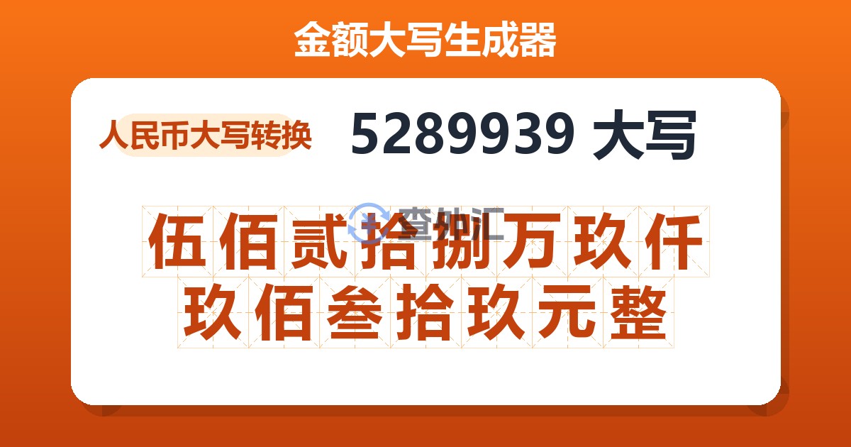 5289939大写 伍佰贰拾捌万玖仟玖佰叁拾玖元整