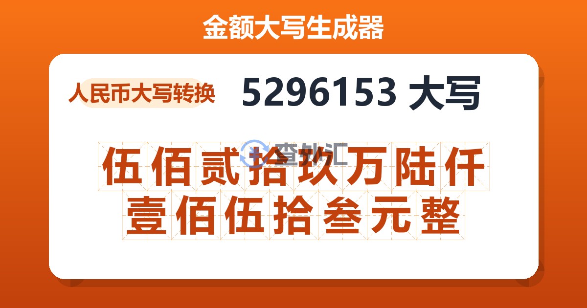 5296153大写 伍佰贰拾玖万陆仟壹佰伍拾叁元整