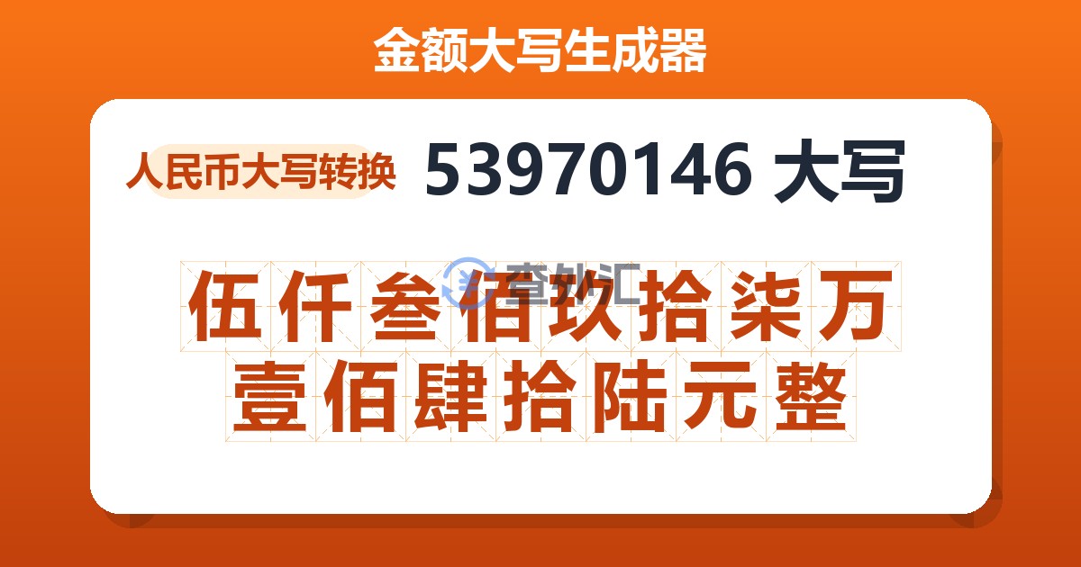 53970146大写 伍仟叁佰玖拾柒万壹佰肆拾陆元整