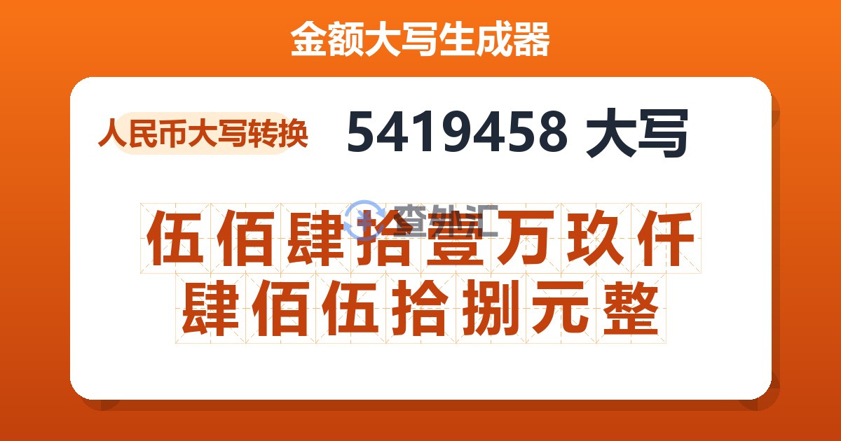 5419458大写 伍佰肆拾壹万玖仟肆佰伍拾捌元整