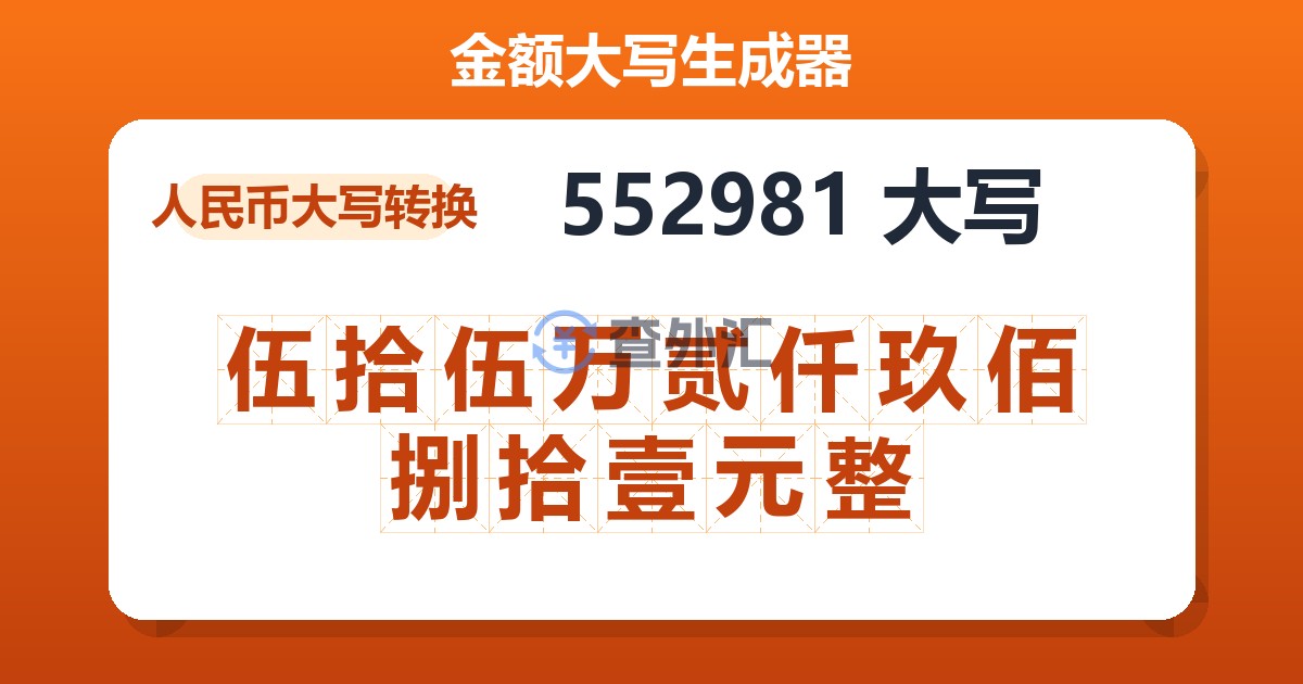 552981大写 伍拾伍万贰仟玖佰捌拾壹元整
