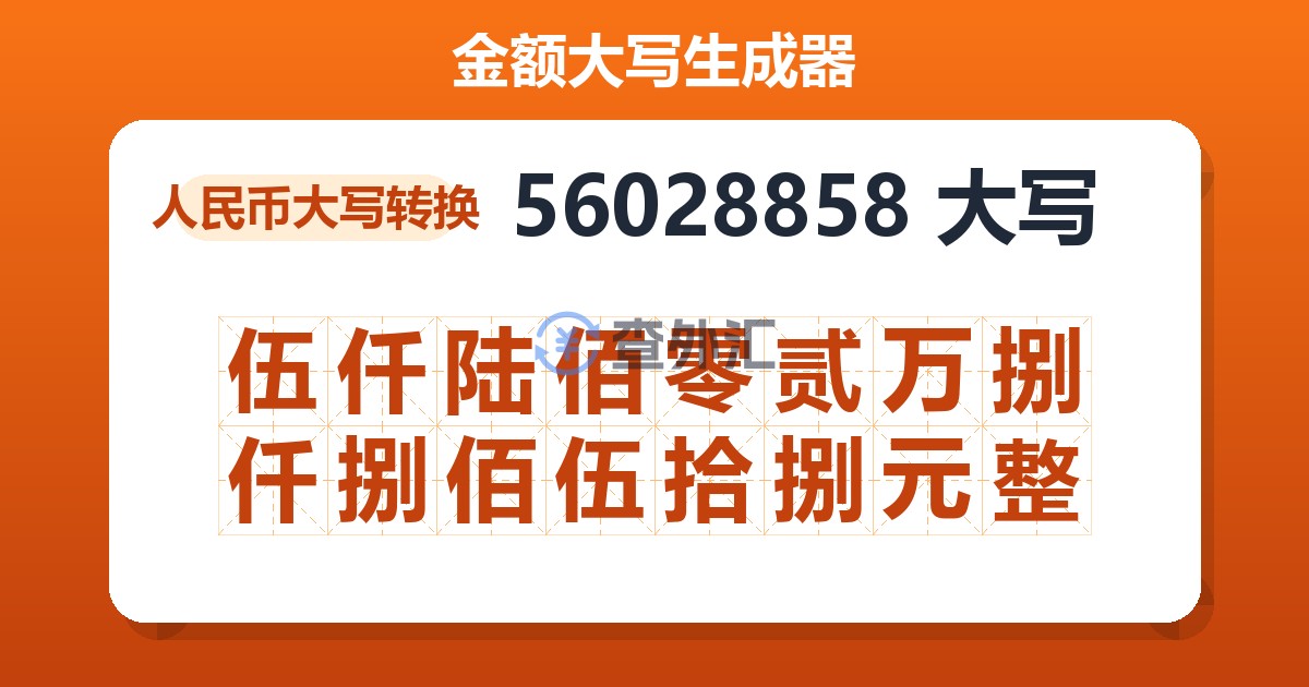 56028858大写 伍仟陆佰零贰万捌仟捌佰伍拾捌元整