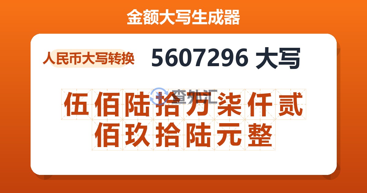 5607296大写 伍佰陆拾万柒仟贰佰玖拾陆元整