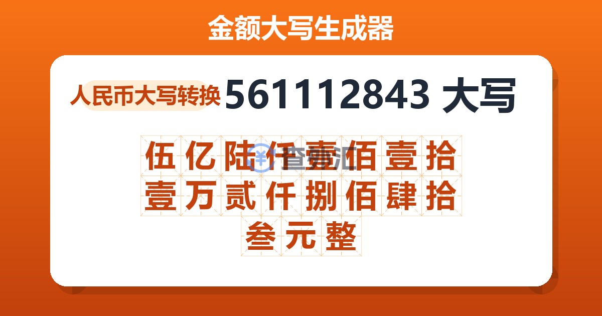 561112843大写 伍亿陆仟壹佰壹拾壹万贰仟捌佰肆拾叁元整