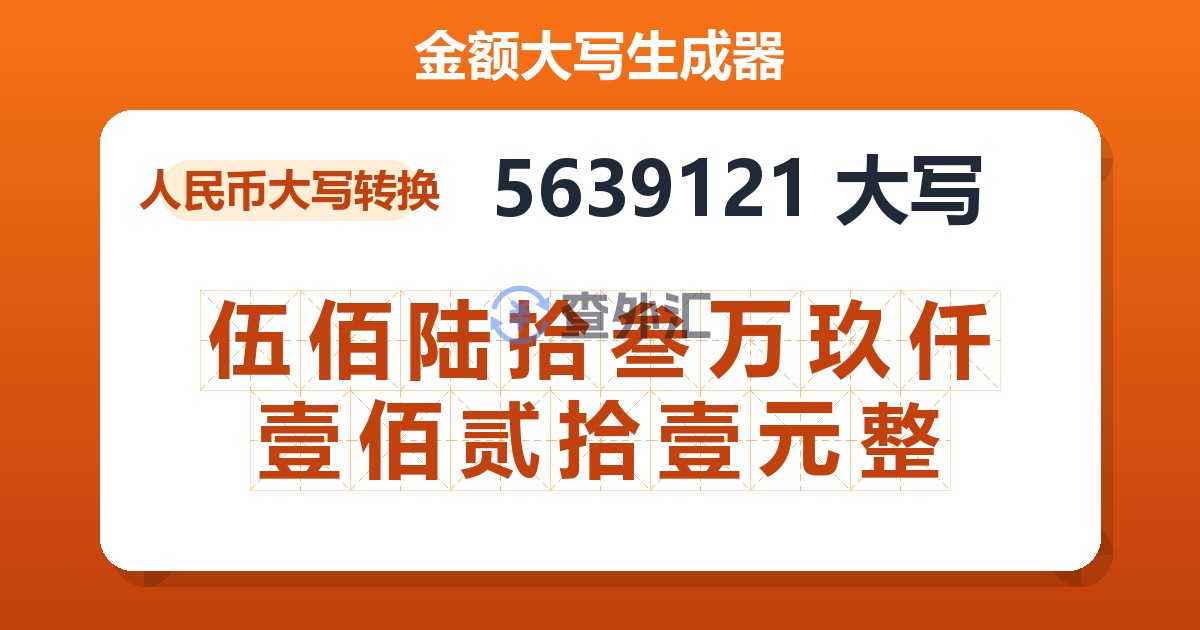 5639121大写 伍佰陆拾叁万玖仟壹佰贰拾壹元整