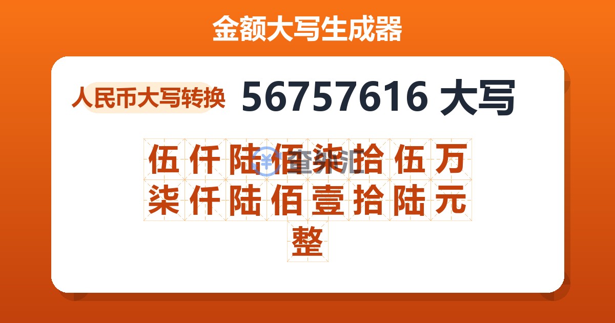 56757616大写 伍仟陆佰柒拾伍万柒仟陆佰壹拾陆元整