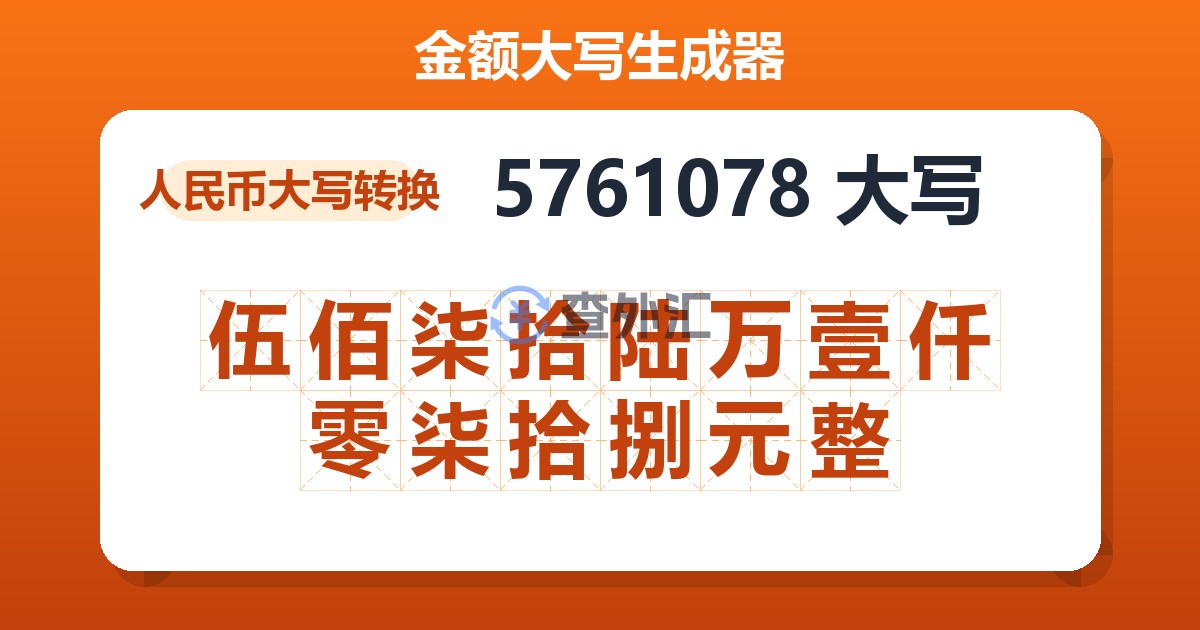 5761078大写 伍佰柒拾陆万壹仟零柒拾捌元整