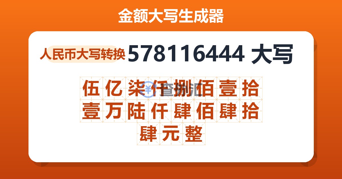 578116444大写 伍亿柒仟捌佰壹拾壹万陆仟肆佰肆拾肆元整