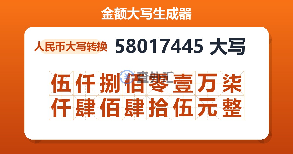 58017445大写 伍仟捌佰零壹万柒仟肆佰肆拾伍元整