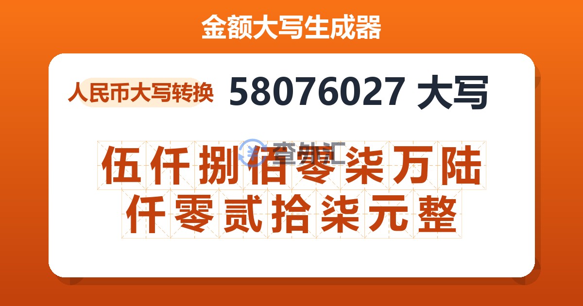 58076027大写 伍仟捌佰零柒万陆仟零贰拾柒元整