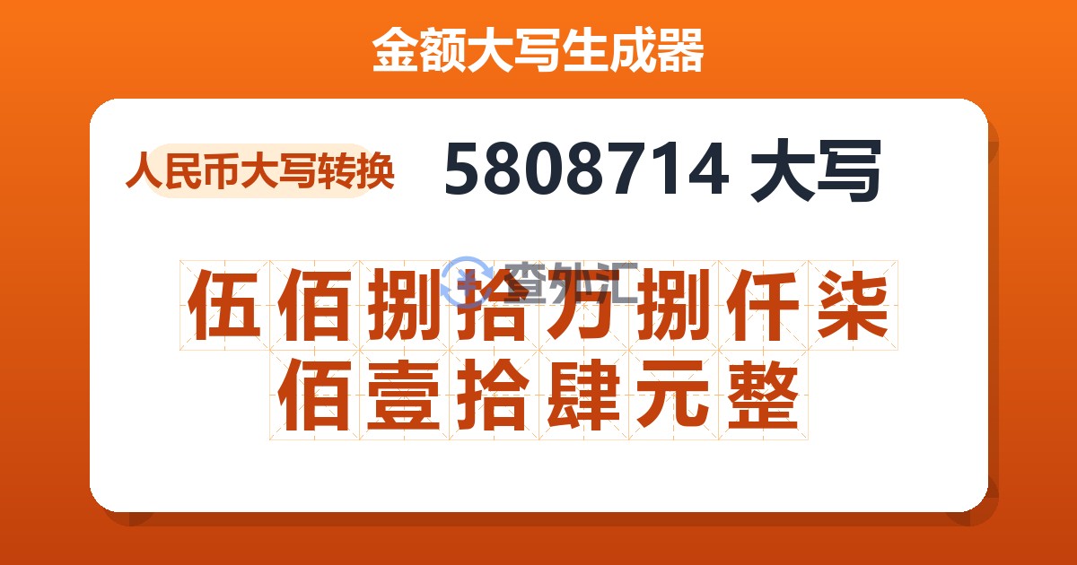 5808714大写 伍佰捌拾万捌仟柒佰壹拾肆元整