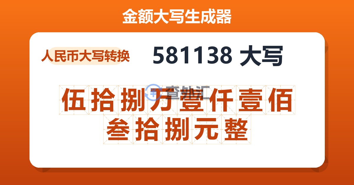 581138大写 伍拾捌万壹仟壹佰叁拾捌元整