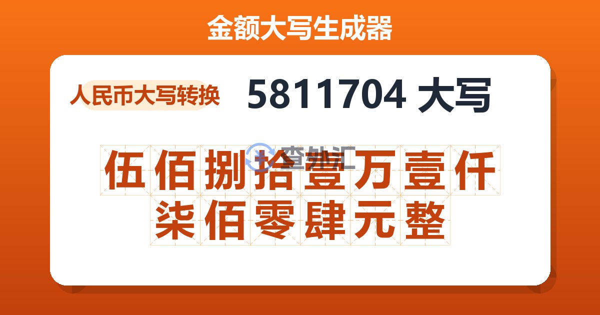 5811704大写 伍佰捌拾壹万壹仟柒佰零肆元整