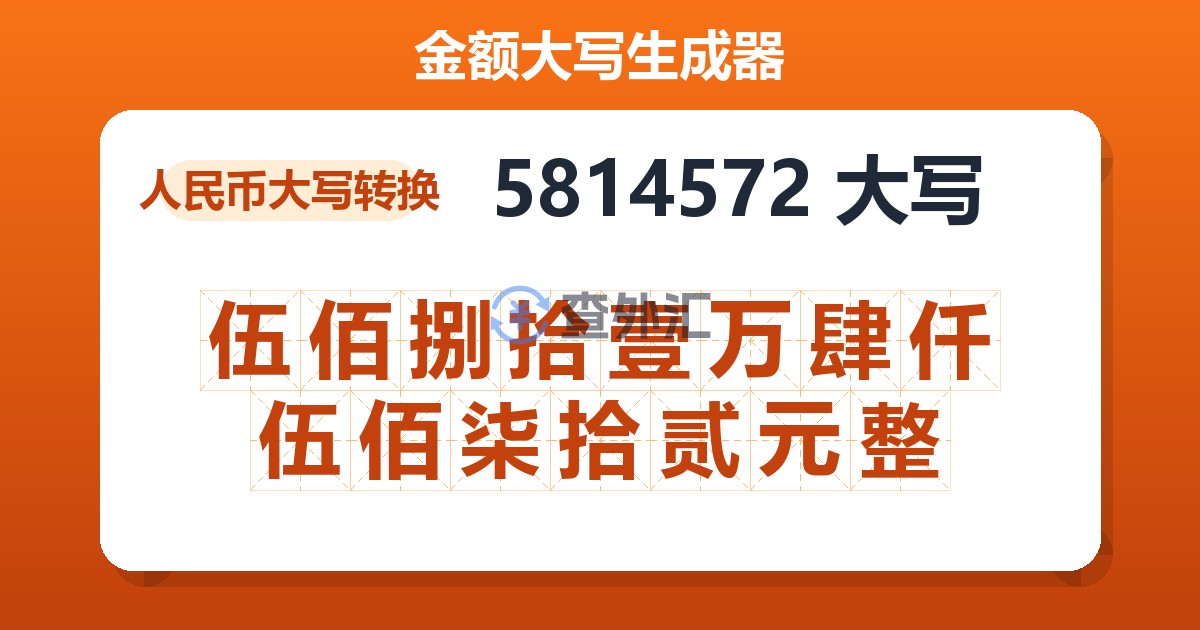 5814572大写 伍佰捌拾壹万肆仟伍佰柒拾贰元整