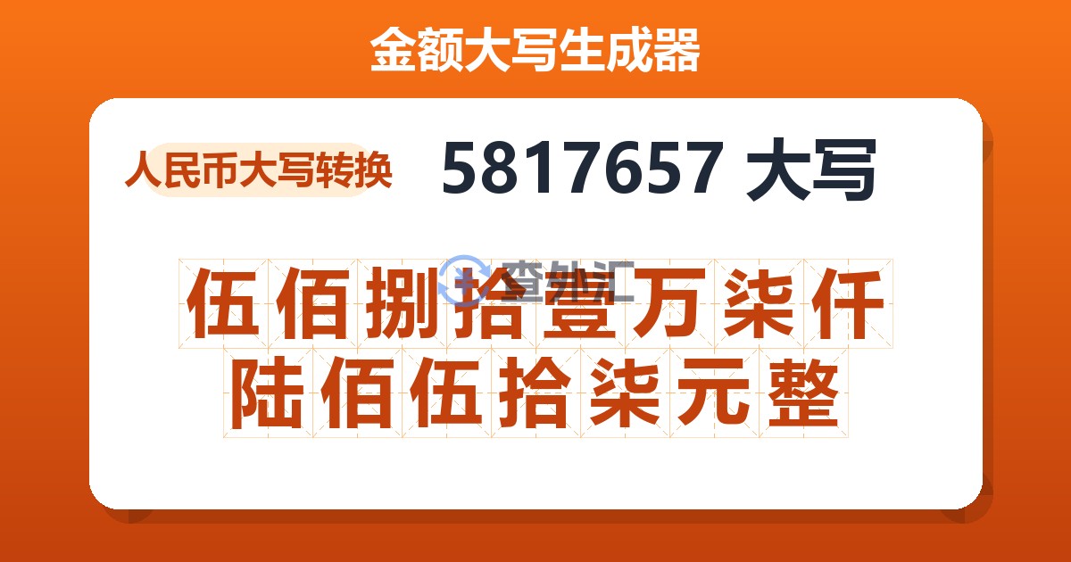 5817657大写 伍佰捌拾壹万柒仟陆佰伍拾柒元整
