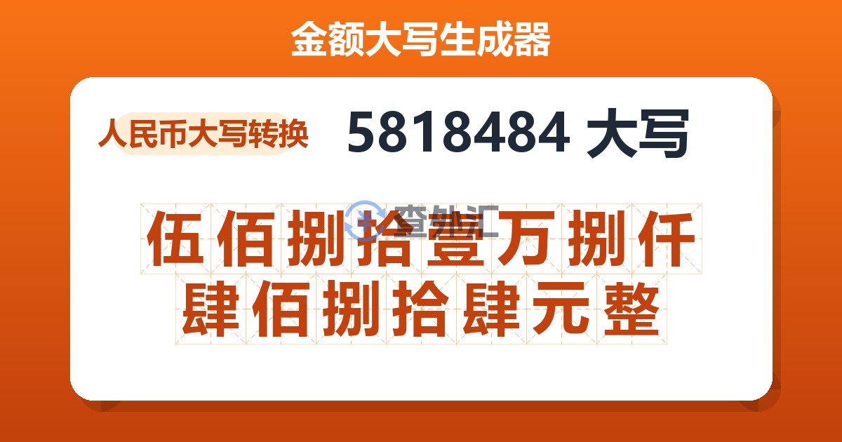 5818484大写 伍佰捌拾壹万捌仟肆佰捌拾肆元整