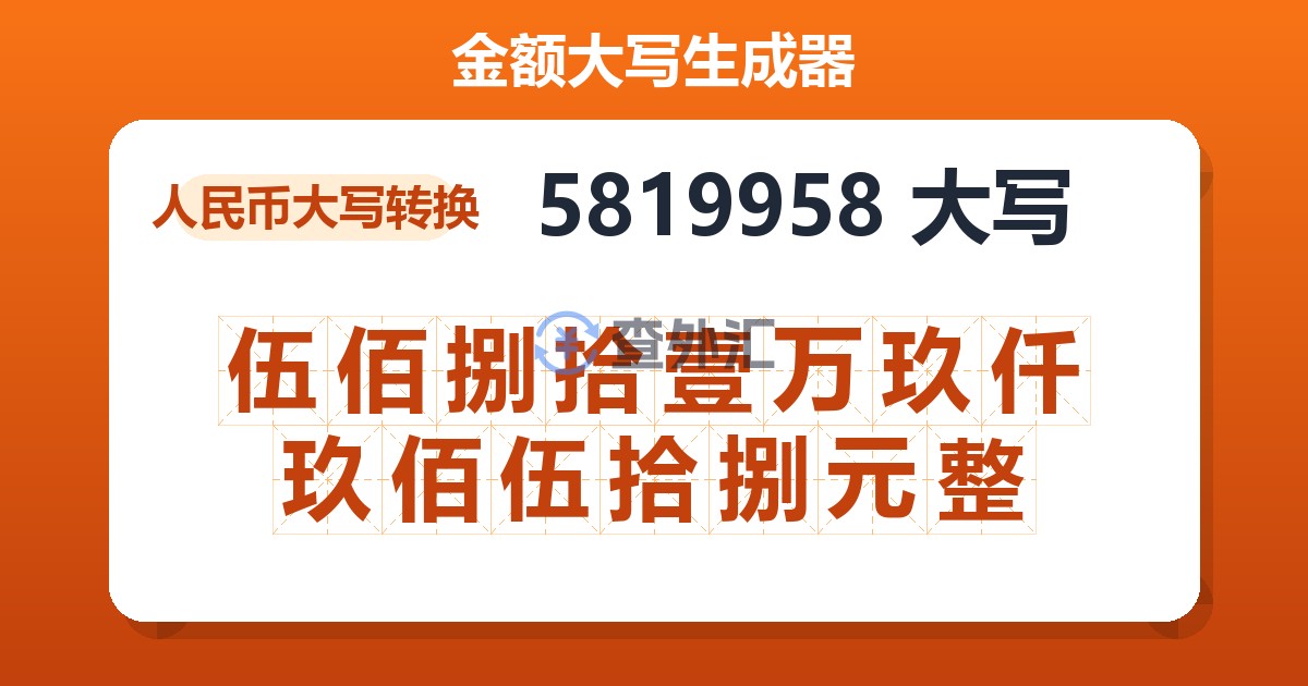 5819958大写 伍佰捌拾壹万玖仟玖佰伍拾捌元整