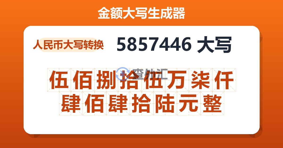 5857446大写 伍佰捌拾伍万柒仟肆佰肆拾陆元整