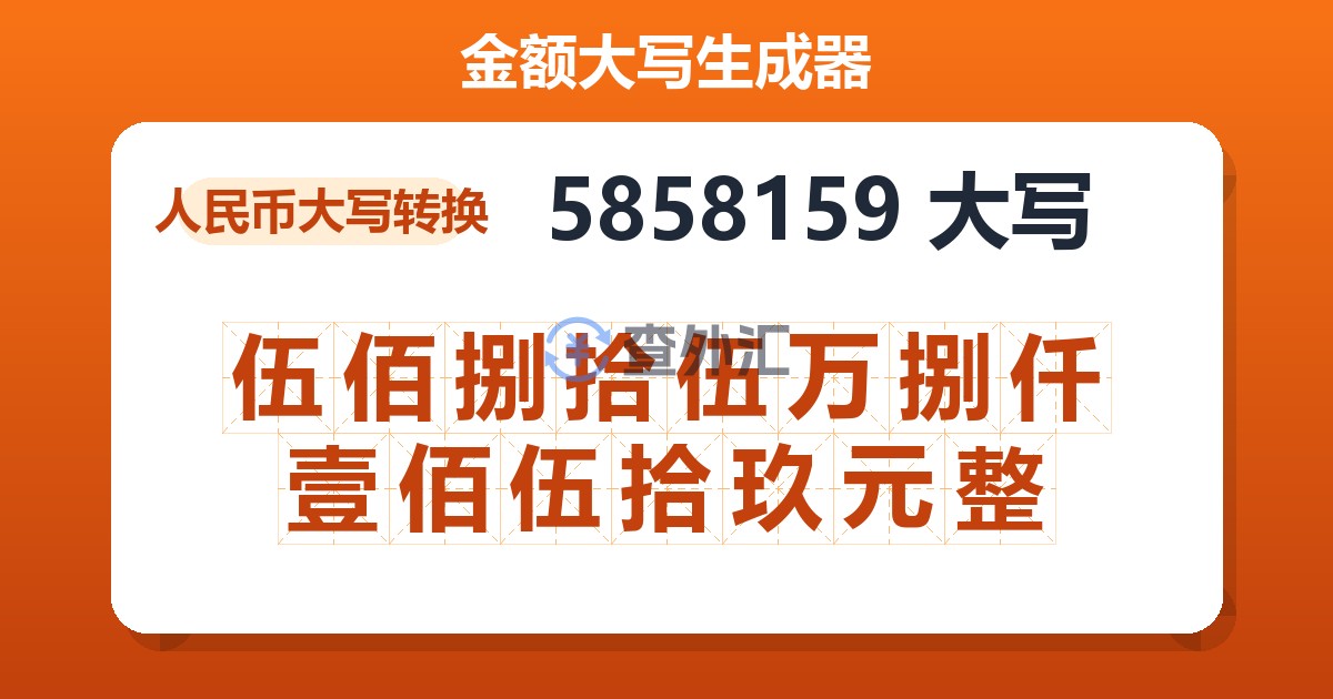5858159大写 伍佰捌拾伍万捌仟壹佰伍拾玖元整