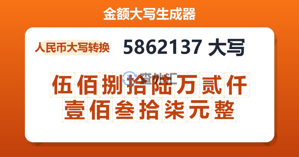 5862137大写 伍佰捌拾陆万贰仟壹佰叁拾柒元整