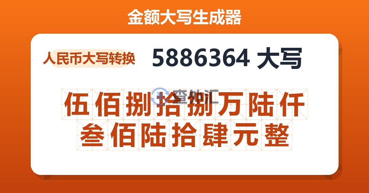 5886364大写 伍佰捌拾捌万陆仟叁佰陆拾肆元整