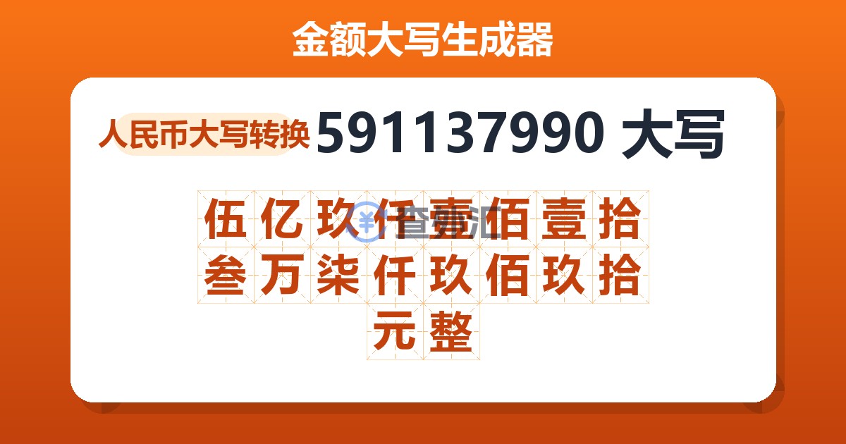 591137990大写 伍亿玖仟壹佰壹拾叁万柒仟玖佰玖拾元整