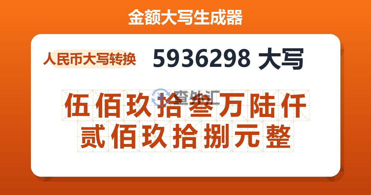 5936298大写 伍佰玖拾叁万陆仟贰佰玖拾捌元整
