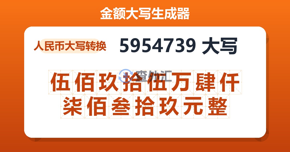 5954739大写 伍佰玖拾伍万肆仟柒佰叁拾玖元整