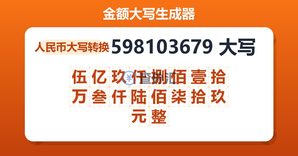 598103679大写 伍亿玖仟捌佰壹拾万叁仟陆佰柒拾玖元整