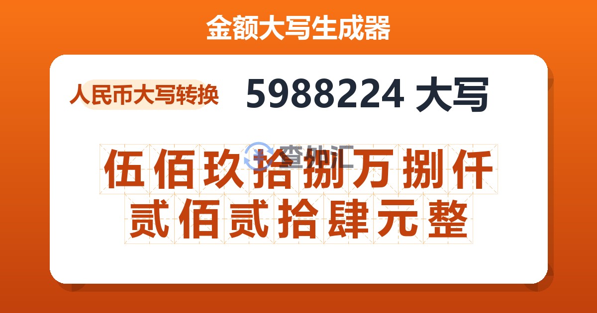 5988224大写 伍佰玖拾捌万捌仟贰佰贰拾肆元整