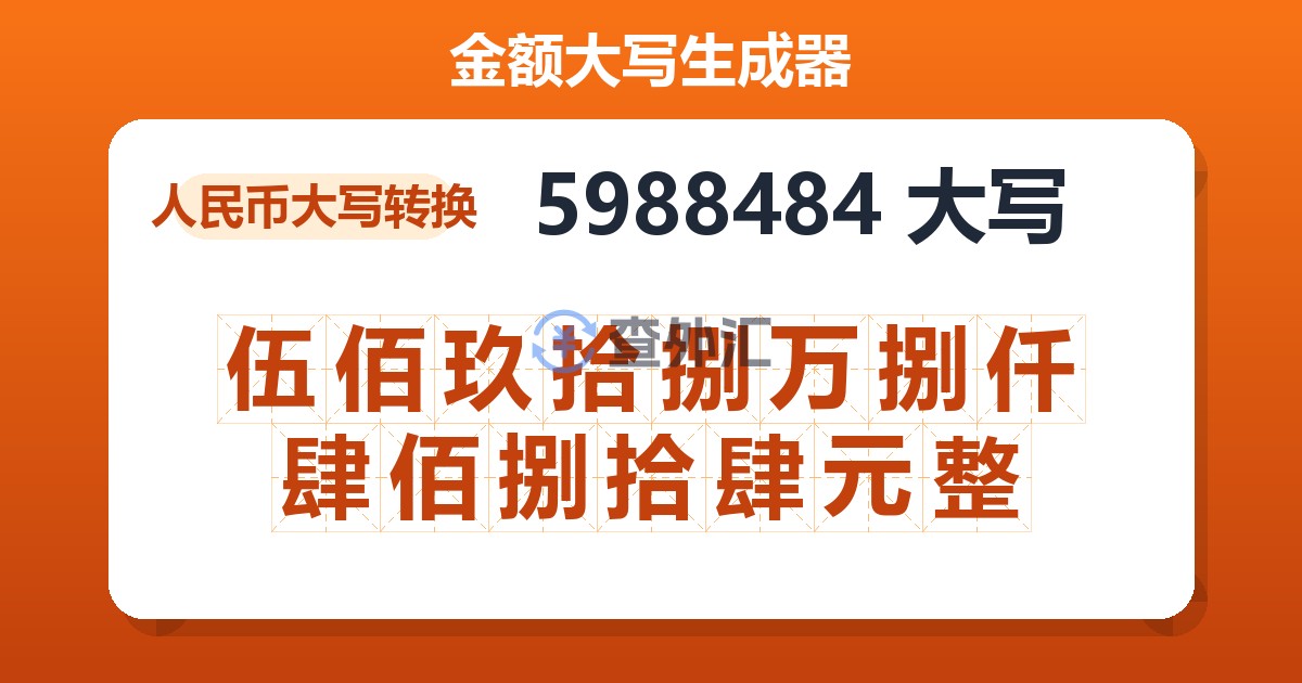 5988484大写 伍佰玖拾捌万捌仟肆佰捌拾肆元整