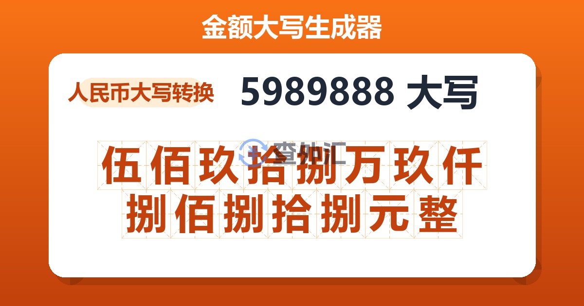 5989888大写 伍佰玖拾捌万玖仟捌佰捌拾捌元整