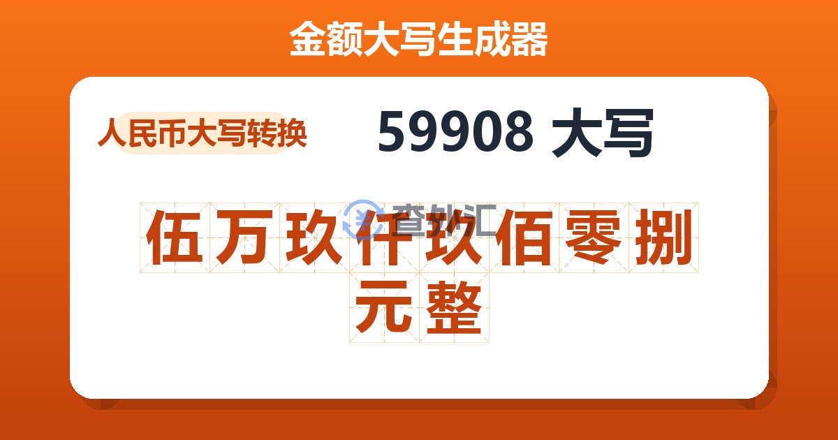 59908大写 伍万玖仟玖佰零捌元整